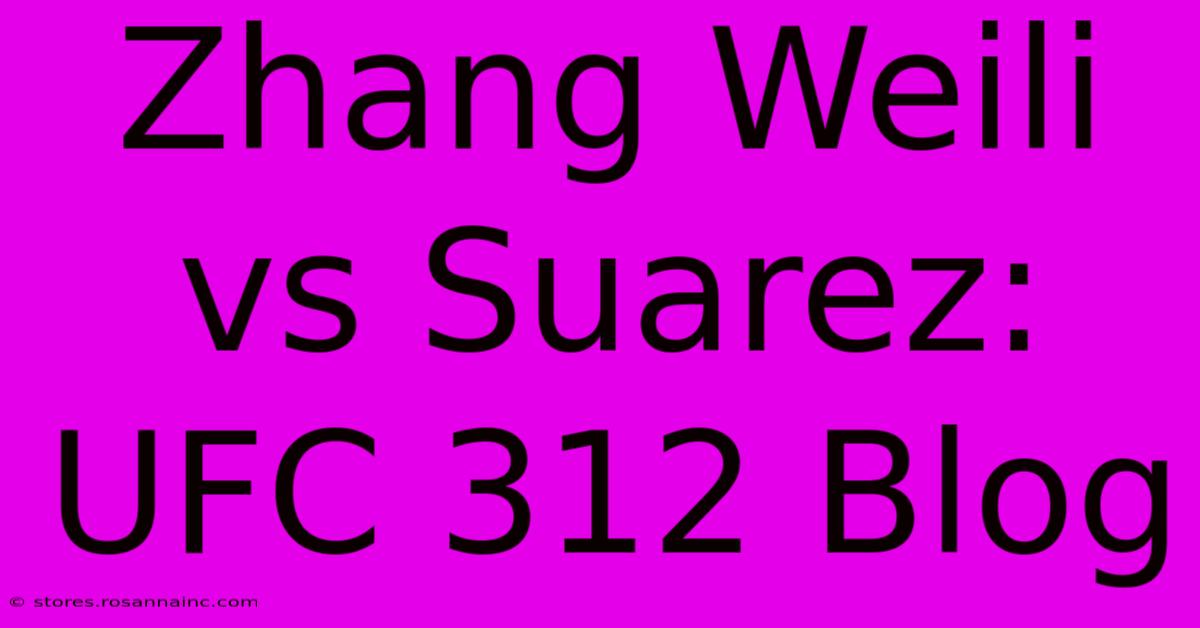 Zhang Weili Vs Suarez: UFC 312 Blog